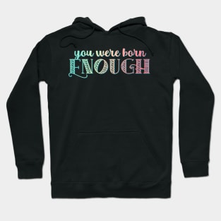 You Were Born Enough Rainbow Affirmation For Mental Health and Self Esteem Hoodie